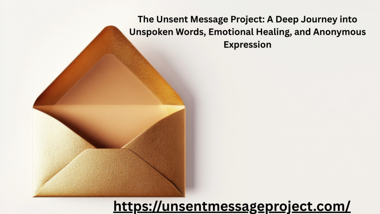The Unsent Message Project: A Deep Journey into Unspoken Words, Emotional Healing, and Anonymous Expression