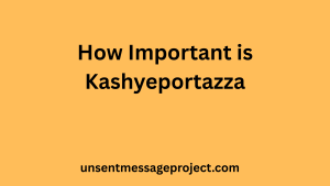 How Important Is Kashyeportazza? An In-Depth Exploration of Meaning, Relevance, and Value