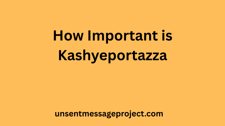 How Important Is Kashyeportazza? An In-Depth Exploration of Meaning, Relevance, and Value