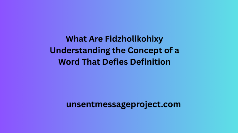 What Are Fidzholikohixy Understanding the Concept of a Word That Defies Definition