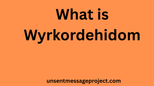 What is Wyrkordehidom? Exploring Its Meaning, Features, and Real-World Applications